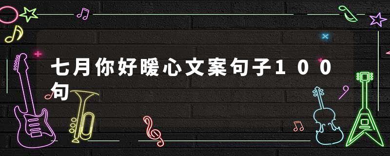 七月你好暖心文案句子100句
