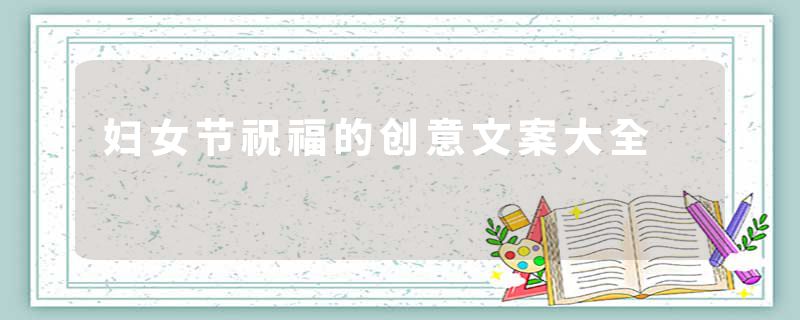 妇女节祝福的创意文案大全