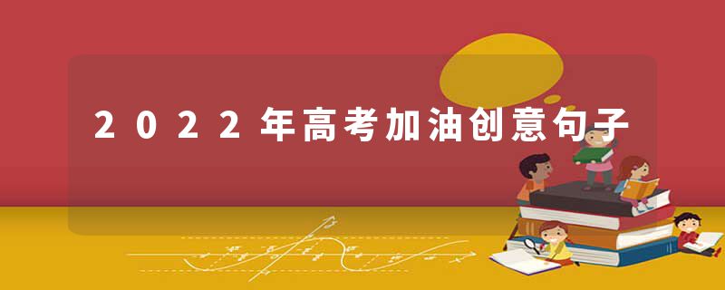 2022年高考加油创意句子