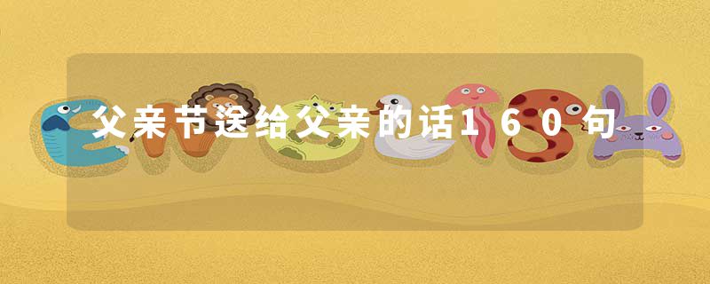 父亲节送给父亲的话160句