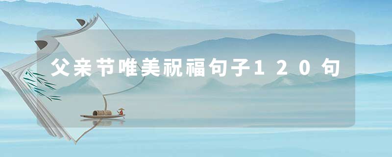 父亲节唯美祝福句子120句