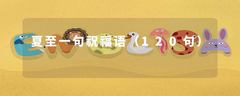 夏至一句祝福语（120句）