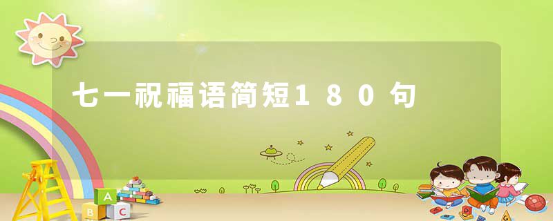 七一祝福语简短180句