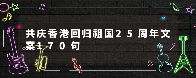 共庆香港回归祖国25周年文案170句
