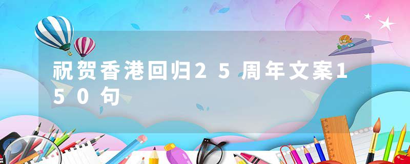 祝贺香港回归25周年文案150句