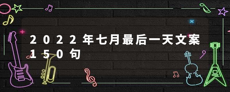2022年七月最后一天文案150句