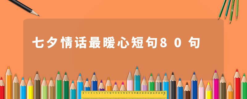 七夕情话最暖心短句80句