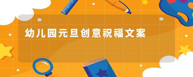 幼儿园元旦创意祝福文案