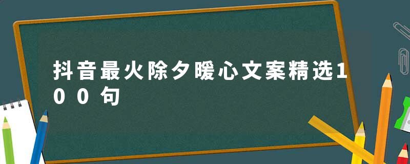 抖音最火除夕暖心文案精选100句