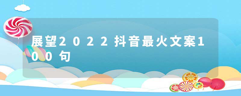 展望2022抖音最火文案100句