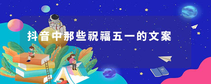 抖音中那些祝福五一的文案