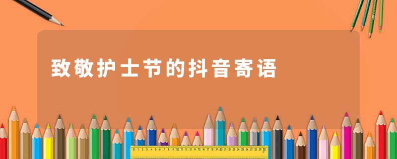 致敬护士节的抖音寄语