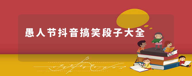 愚人节抖音搞笑段子大全