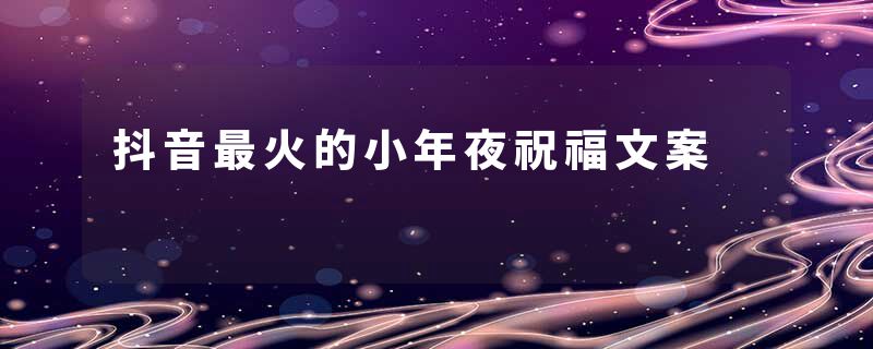 抖音最火的小年夜祝福文案