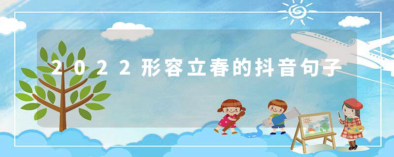 2022形容立春的抖音句子