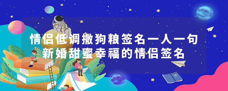 情侣低调撒狗粮签名一人一句 新婚甜蜜幸福的情侣签名