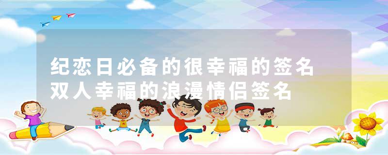 纪恋日必备的很幸福的签名 双人幸福的浪漫情侣签名