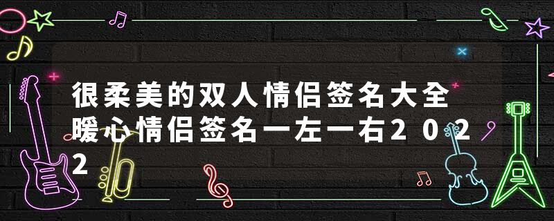 很柔美的双人情侣签名大全 暖心情侣签名一左一右2022