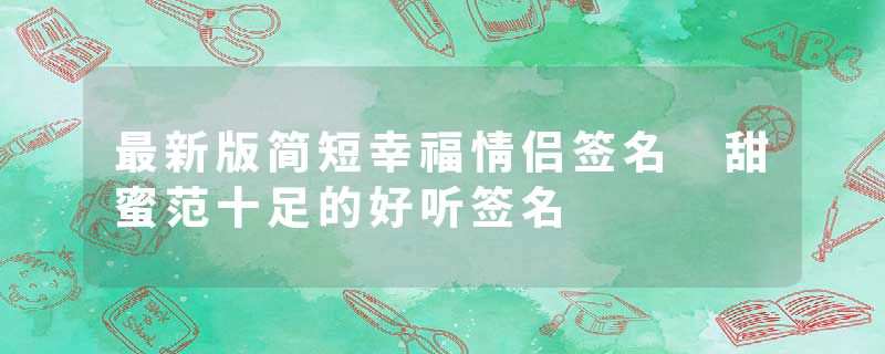 最新版简短幸福情侣签名 甜蜜范十足的好听签名