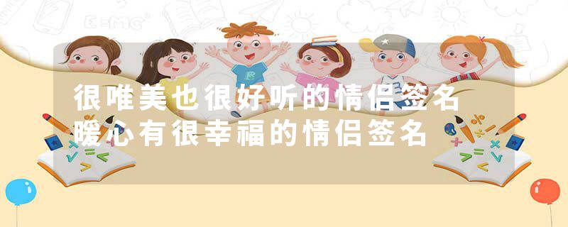 很唯美也很好听的情侣签名 暖心有很幸福的情侣签名