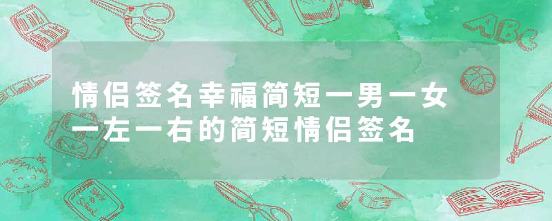 情侣签名幸福简短一男一女 一左一右的简短情侣签名