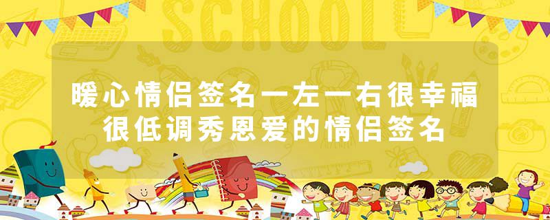 暖心情侣签名一左一右很幸福 很低调秀恩爱的情侣签名