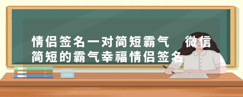 情侣签名一对简短霸气 微信简短的霸气幸福情侣签名