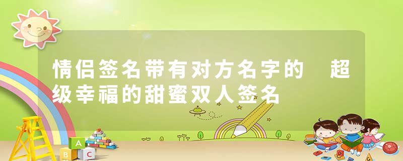 情侣签名带有对方名字的 超级幸福的甜蜜双人签名