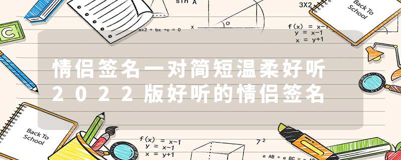 情侣签名一对简短温柔好听 2022版好听的情侣签名