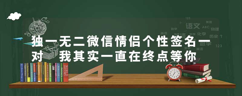 独一无二微信情侣个性签名一对 我其实一直在终点等你
