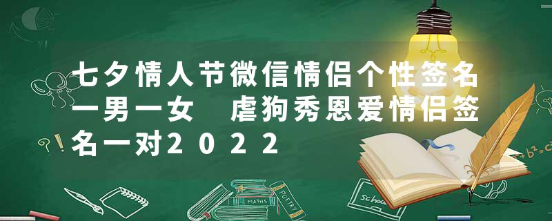 七夕情人节微信情侣个性签名一男一女 虐狗秀恩爱情侣签名一对2022