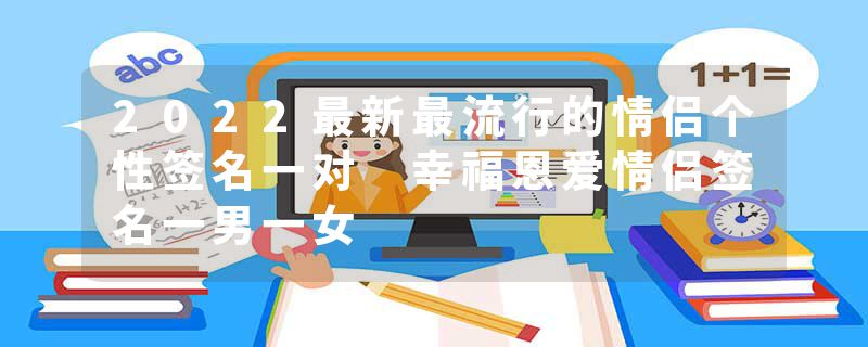 2022最新最流行的情侣个性签名一对 幸福恩爱情侣签名一男一女