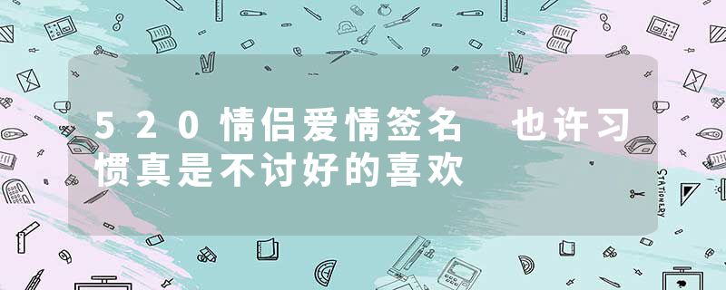 520情侣爱情签名 也许习惯真是不讨好的喜欢