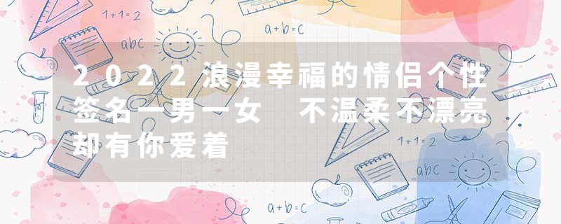 2022浪漫幸福的情侣个性签名一男一女 不温柔不漂亮却有你爱着