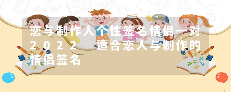 恋与制作人个性签名情侣一对2022 适合恋人与制作的情侣签名