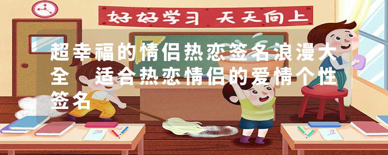 超幸福的情侣热恋签名浪漫大全 适合热恋情侣的爱情个性签名
