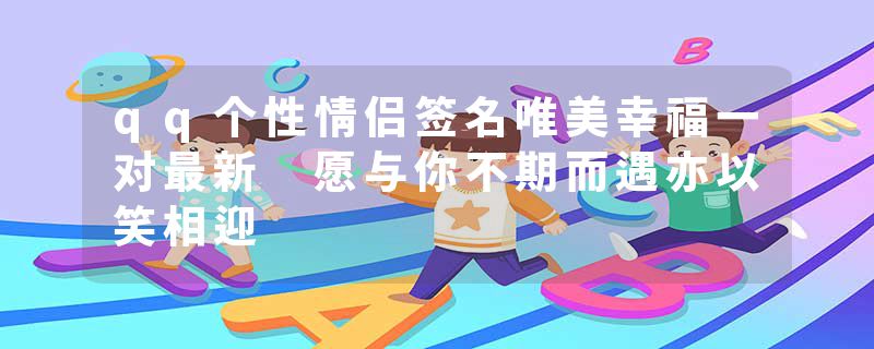 qq个性情侣签名唯美幸福一对最新 愿与你不期而遇亦以笑相迎