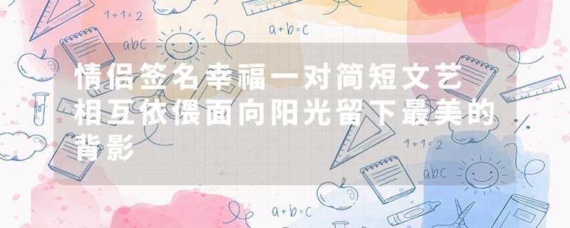 情侣签名幸福一对简短文艺 相互依偎面向阳光留下最美的背影