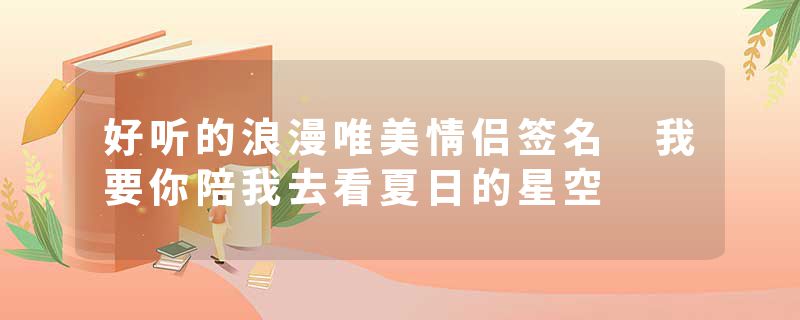 好听的浪漫唯美情侣签名 我要你陪我去看夏日的星空
