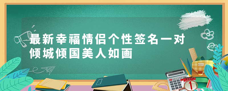 最新幸福情侣个性签名一对 倾城倾国美人如画