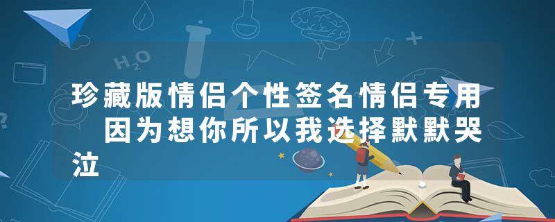 珍藏版情侣个性签名情侣专用 因为想你所以我选择默默哭泣