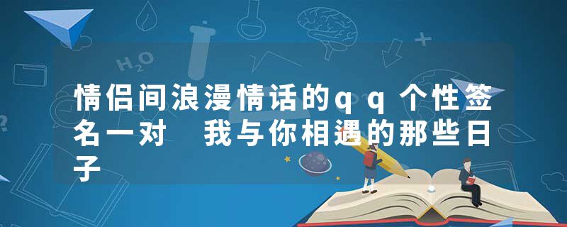 情侣间浪漫情话的qq个性签名一对 我与你相遇的那些日子
