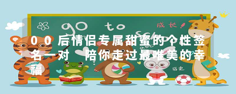 00后情侣专属甜蜜的个性签名一对 陪你走过最唯美的幸福
