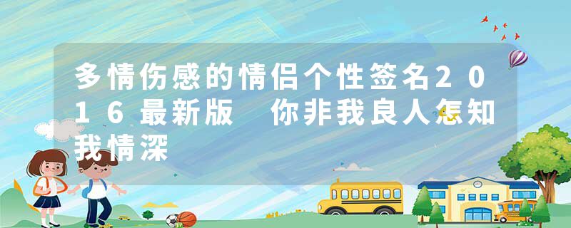 多情伤感的情侣个性签名2016最新版 你非我良人怎知我情深