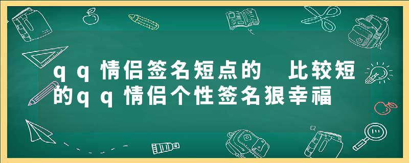 qq情侣签名短点的 比较短的qq情侣个性签名狠幸福