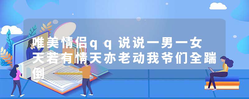 唯美情侣qq说说一男一女 天若有情天亦老动我爷们全踹倒