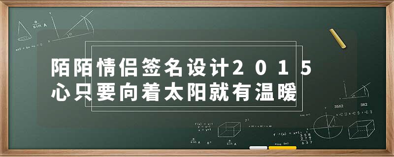 陌陌情侣签名设计2015 心只要向着太阳就有温暖