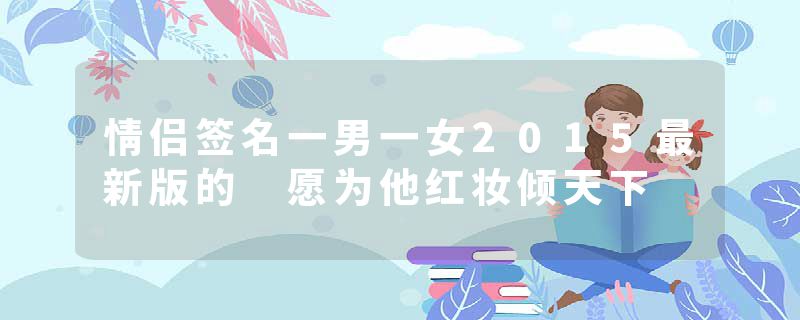 情侣签名一男一女2015最新版的 愿为他红妆倾天下