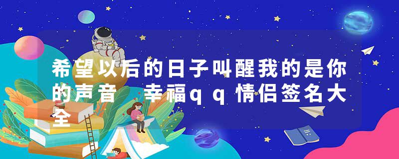 希望以后的日子叫醒我的是你的声音 幸福qq情侣签名大全