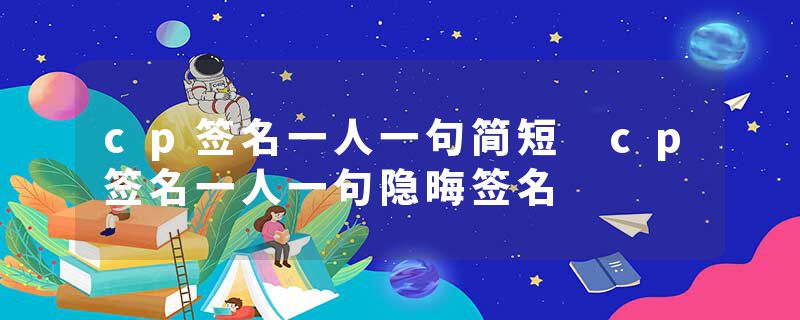 cp签名一人一句简短 cp签名一人一句隐晦签名